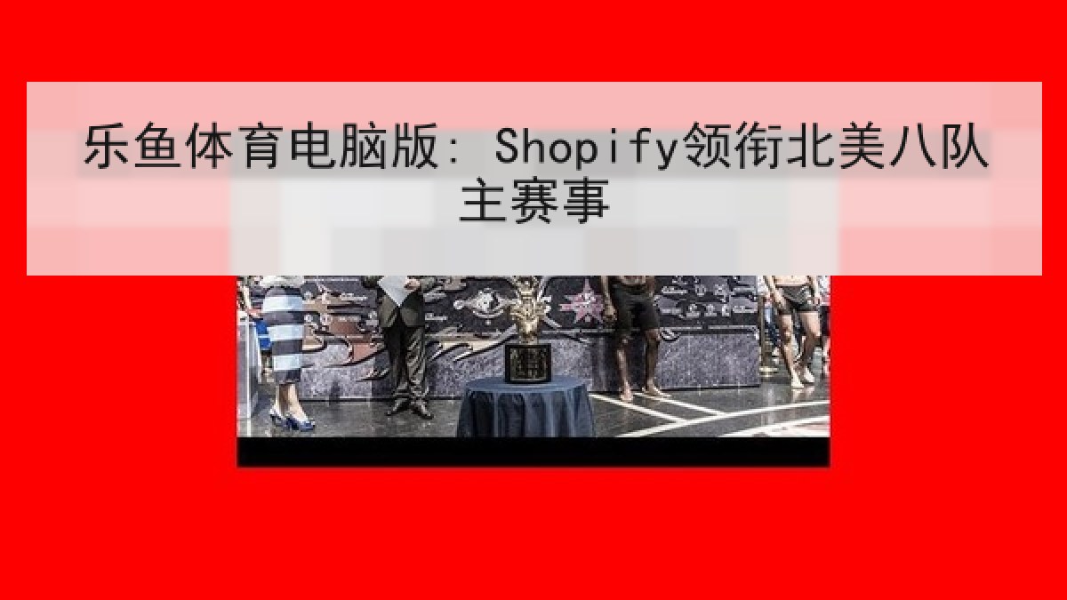 乐鱼体育电脑版: Shopify领衔北美八队主赛事